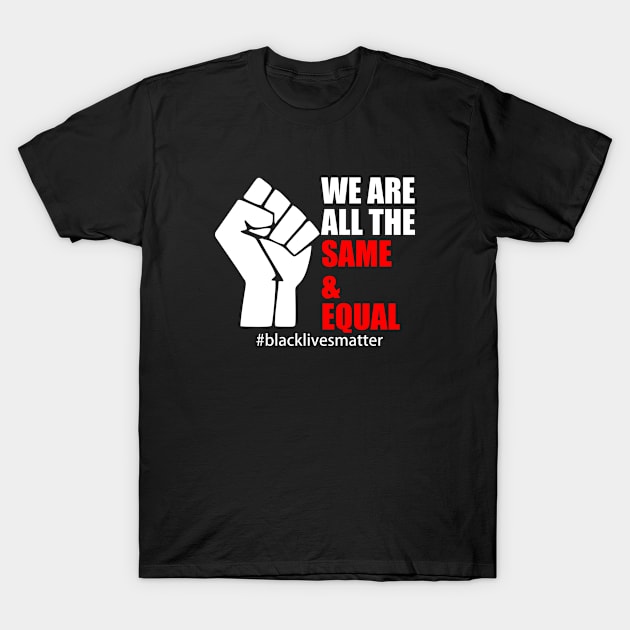 BLACK LIVES MATTER. WE ARE ALL THE SAME AND EQUAL T-Shirt by Typography Dose